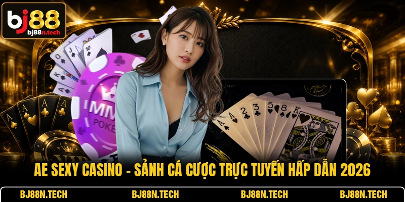 AE Sexy Casino - Sảnh Cá Cược Trực Tuyến Hấp Dẫn 2026