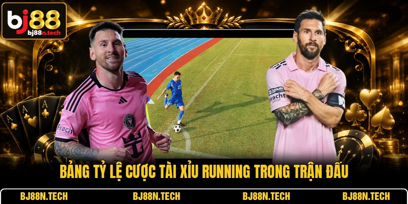 Bảng tỷ lệ cược tài xỉu running trong trận đấu Bảng tỷ lệ cược tài xỉu running trong trận đấu