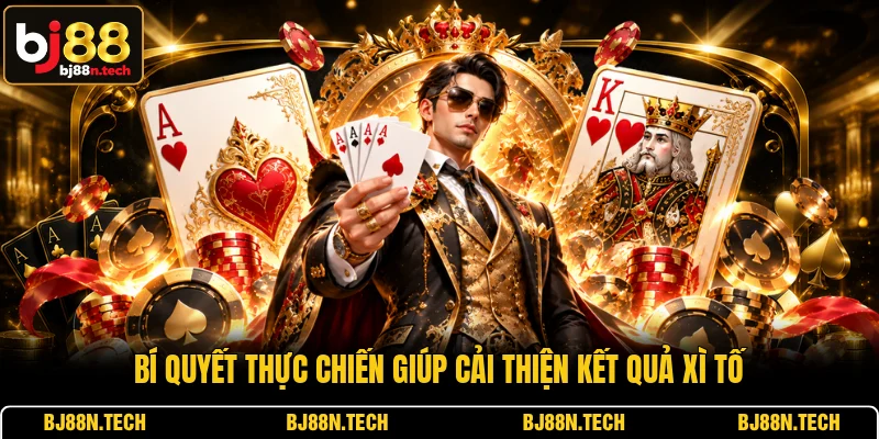 Bí quyết thực chiến giúp cải thiện kết quả Xì Tố