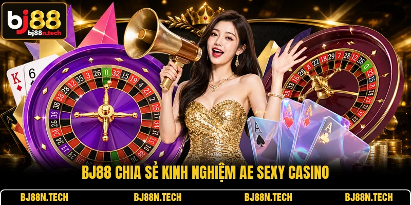 BJ88 chia sẻ kinh nghiệm AE Sexy Casino