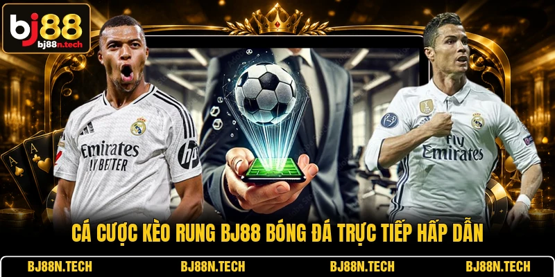 Cá cược kèo rung BJ88 bóng đá trực tiếp hấp dẫn Cá cược kèo rung BJ88 bóng đá trực tiếp hấp dẫn