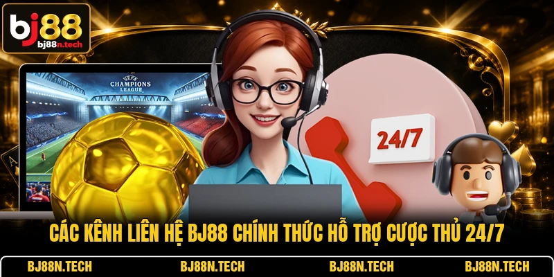 Các kênh liên hệ BJ88 chính thức hỗ trợ cược thủ 24/7
