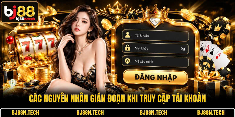 Các nguyên nhân gián đoạn khi truy cập tài khoản Các nguyên nhân gián đoạn khi truy cập tài khoản