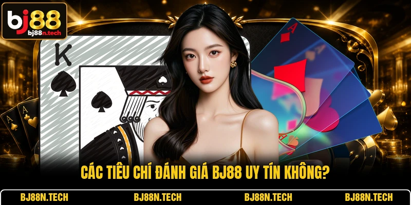 Các tiêu chí đánh giá BJ88 uy tín không? Các tiêu chí đánh giá BJ88 uy tín không?