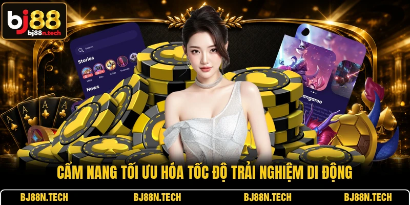 Cẩm nang tối ưu hóa tốc độ trải nghiệm di động