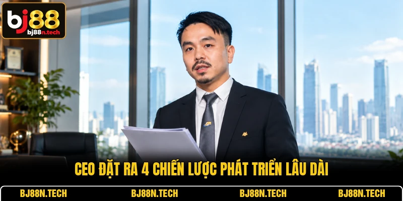 CEO đặt ra 4 chiến lược phát triển lâu dài