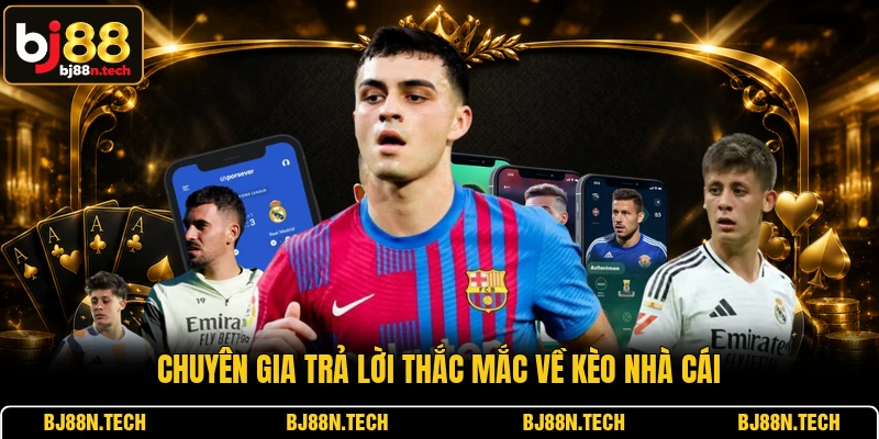 Chuyên gia trả lời thắc mắc về kèo nhà cái
