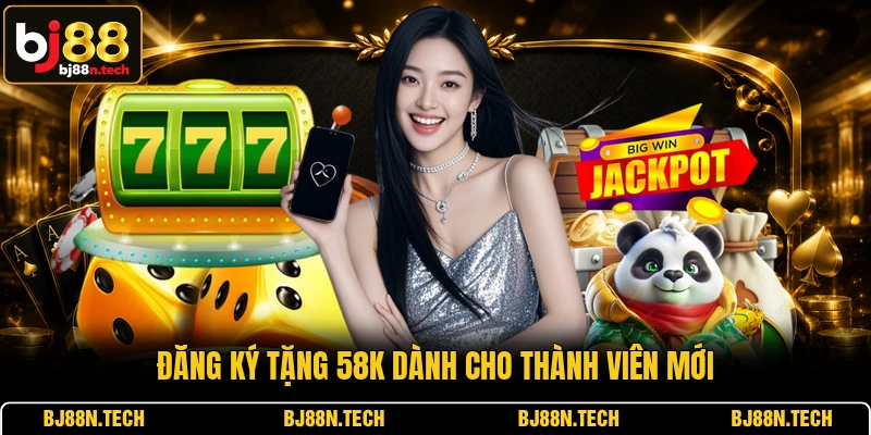 Đăng ký tặng 58K dành cho thành viên mới