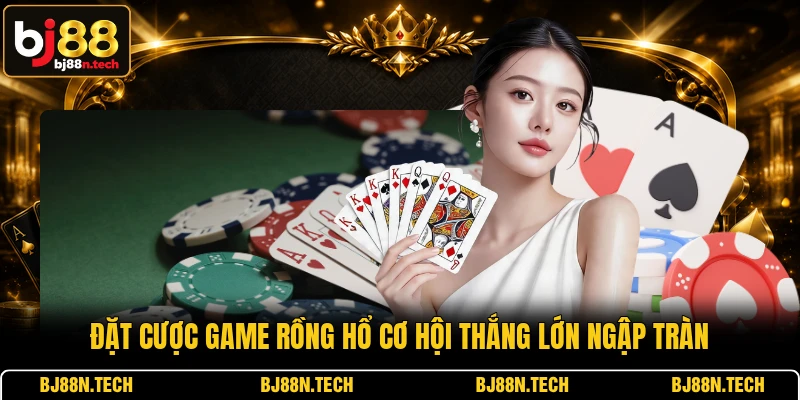 Đặt cược game Rồng Hổ cơ hội thắng lớn ngập tràn Đặt cược game Rồng Hổ cơ hội thắng lớn ngập tràn