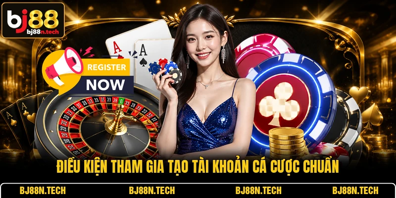 Điều kiện tham gia tạo tài khoản cá cược chuẩn