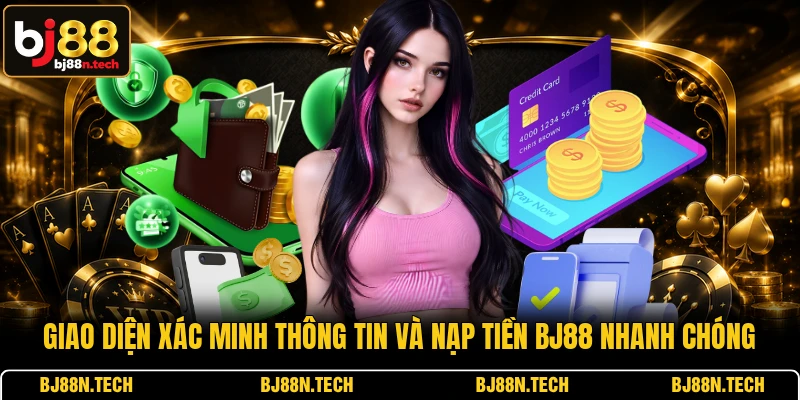 Giao diện xác minh thông tin và nạp tiền BJ88 nhanh chóng