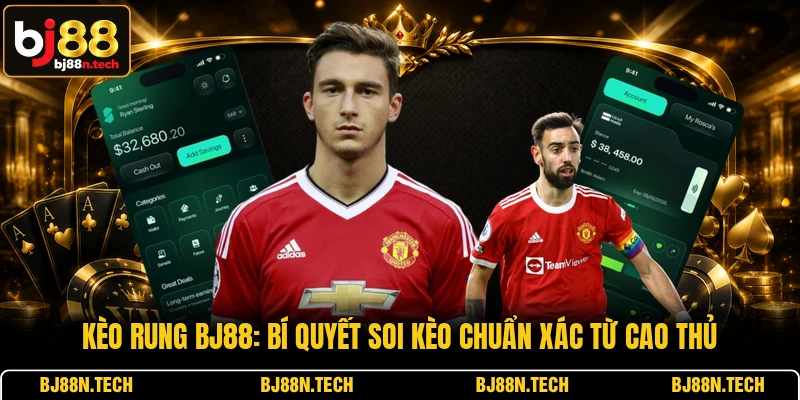 Kèo rung BJ88: bí quyết soi kèo chuẩn xác từ cao thủ