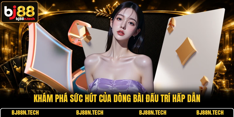 Khám phá sức hút của dòng bài đấu trí hấp dẫn