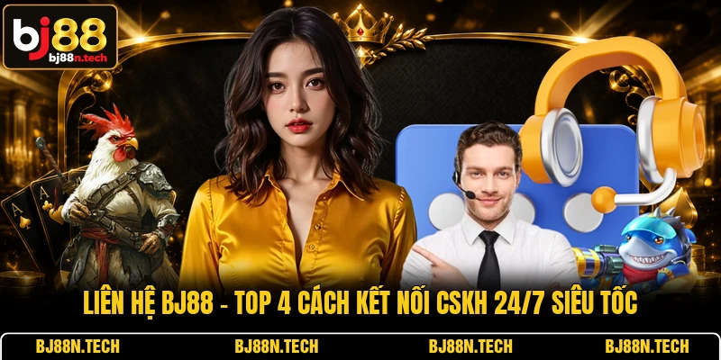 Liên Hệ BJ88 - TOP 4 Cách Kết Nối CSKH 24/7 Siêu Tốc