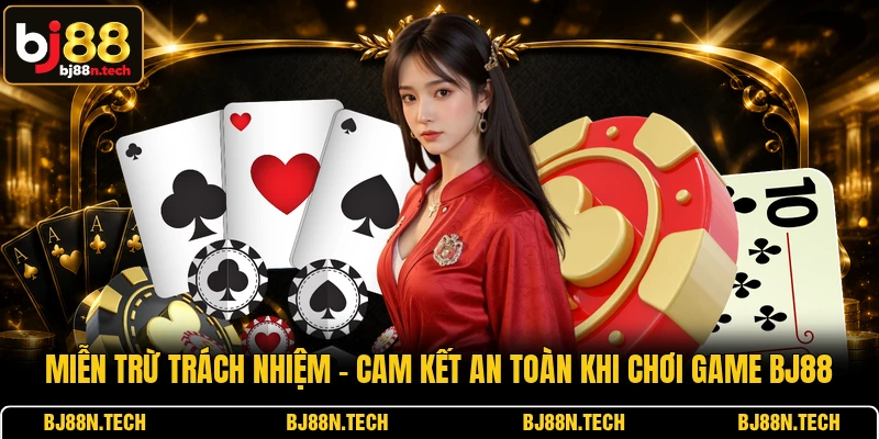 Miễn Trừ Trách Nhiệm - Cam Kết An Toàn Khi Chơi Game BJ88