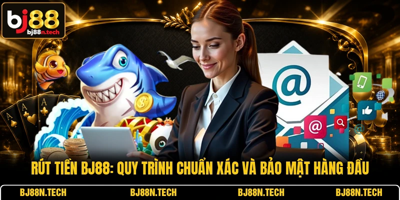 Rút Tiền BJ88: Quy Trình Chuẩn Xác Và Bảo Mật Hàng Đầu