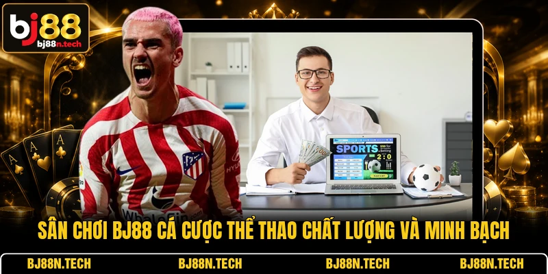 Sân chơi BJ88 cá cược thể thao chất lượng và minh bạch
