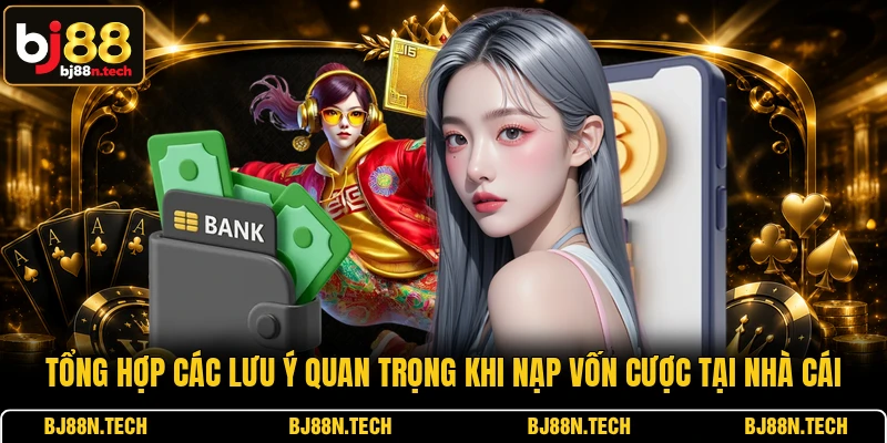 Tổng hợp các lưu ý quan trọng khi nạp vốn cược tại nhà cái