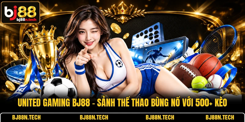 United Gaming BJ88 - Sảnh Thể Thao Bùng Nổ Với 500+ Kèo