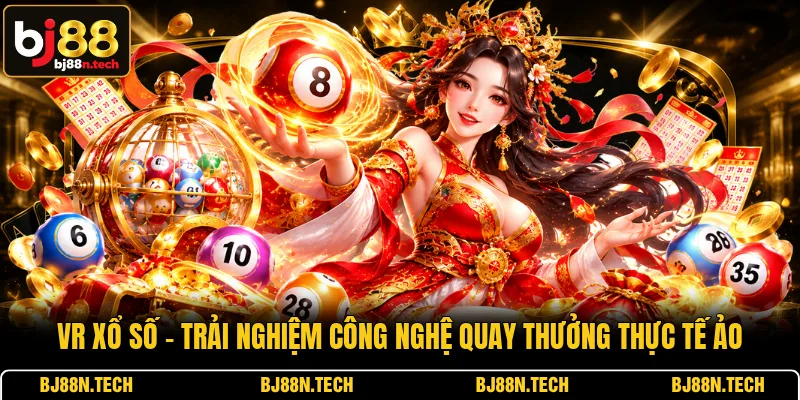 VR Xổ Số - Trải Nghiệm Công Nghệ Quay Thưởng Thực Tế Ảo